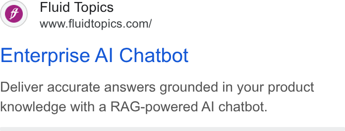 Fluid Topics ad on Google Ads: Enterprise Al Chatbot Deliver accurate answers grounded in your product knowledge with a RAG-powered AI chatbot.