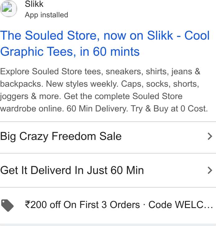 Apple ad on Google Ads: Slikk App installed The Souled Store, now on Slikk - Cool Graphic Tees, in 60 mints Explore Souled Store tees, sneakers, shirts, jeans & backpacks. New styles weekly. Caps, socks, shorts, joggers & more. Get the complete Souled Store wardrobe online. 60 Min Delivery. Try & Buy at 0 Cost. Big Crazy Freedom Sale > Get It Deliverd In Just 60 Min > > %200 off On First 3 Orders - Code WELC...