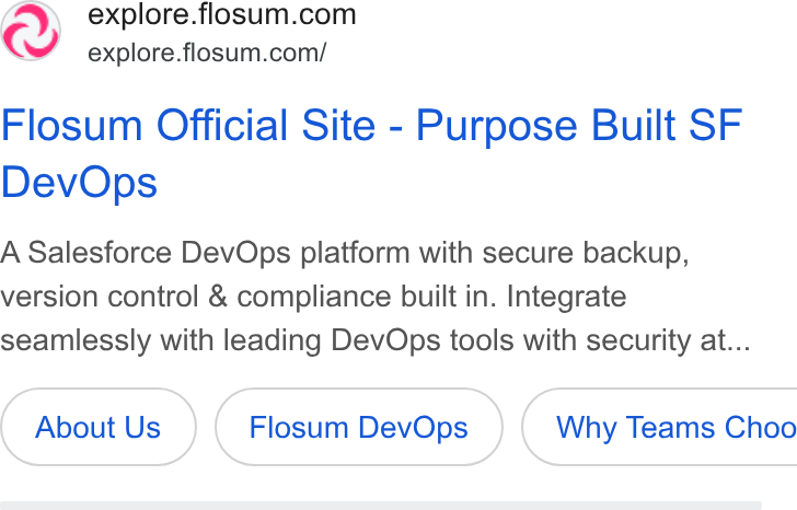 Flosum ad on Google Ads: explore.flosum.com/ Flosum Official Site - Purpose Built SF Dev Ops A Salesforce Dev Ops platform with secure backup, version control & compliance built in. Integrate seamlessly with leading Dev Ops tools with security at... About Us Flosum Dev Ops } ( Why Teams Choo