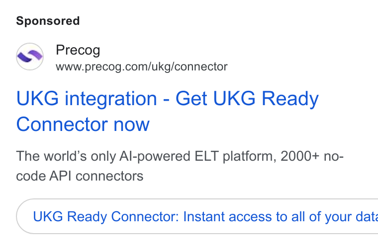 Precog ad on Google Ads: UKG integration - Get UKG Ready Connector now The world’s only Al-powered ELT platform, 2000+ no- code API connectors ( UKG Ready Connector: Instant access to all of your dat