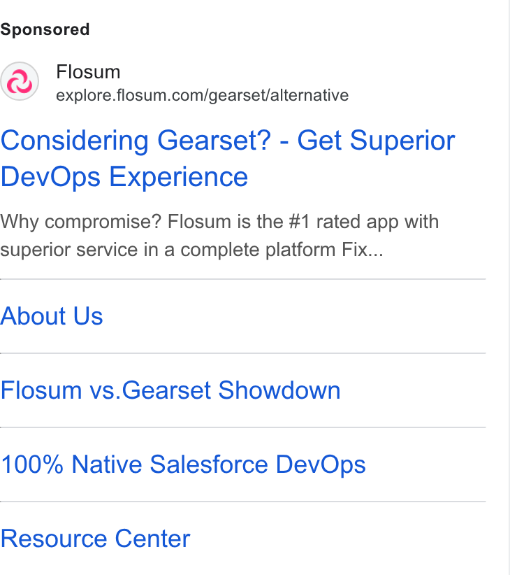 Flosum ad on Google Ads: Considering Gearset? - Get Superior Dev Ops Experience Why compromise? Flosum is the #1 rated app with superior service in a complete platform Fix... About Us Flosum vs. Gearset Showdown 100% Native Salesforce Dev Ops Resource Center