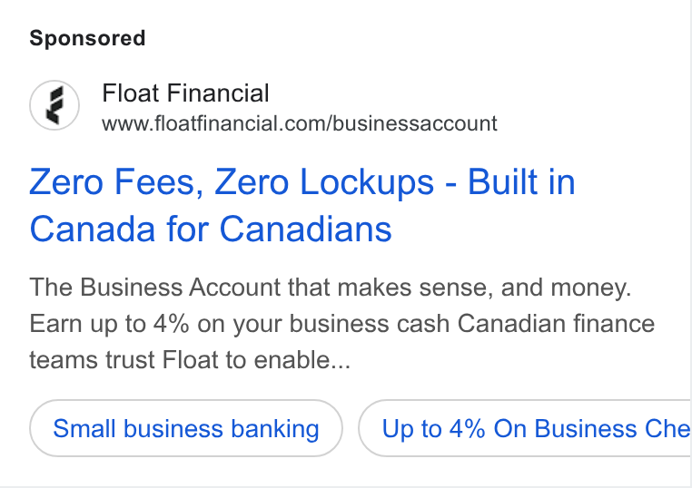 Float ad on Google Ads: Zero Fees, Zero Lockups - Built in Canada for Canadians The Business Account that makes sense, and money. Earn up to 4% on your business cash Canadian finance teams trust Float to enable... Small business banking Up to 4% On Business Che