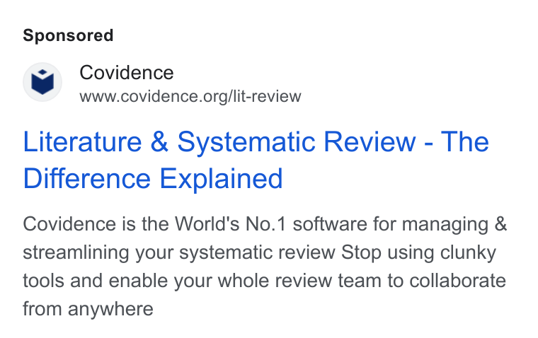 Covidence ad on Google Ads: Literature & Systematic Review - The Difference Explained Covidence is the World's No.1 software for managing & streamlining your systematic review Stop using clunky tools and enable your whole review team to collaborate from anywhere