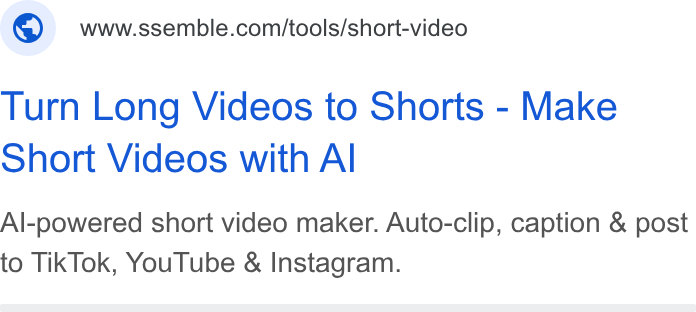 Ssemble ad on Google Ads: Turn Long Videos to Shorts - Make Short Videos with Al Al-powered short video maker. Auto-clip, caption & post to Tik Tok, You Tube & Instagram.