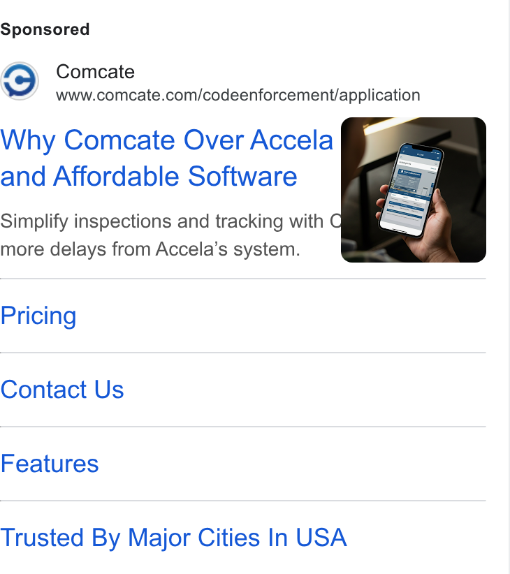 Comcate ad on Google Ads: Why Comcate Over Accela and Affordable Software Simplify inspections and tracking with O more delays from Accela’s system. Pricing Contact Us Features Trusted By Major Cities In USA