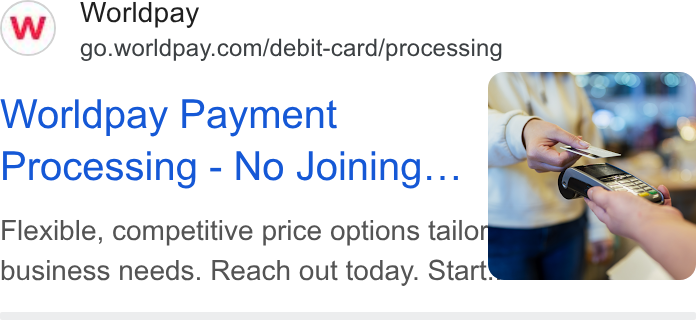 Worldpay ad on Google Ads: Worldpay Payment Processing - No Joining... Flexible, competitive price options tailo business needs. Reach out today. Start!