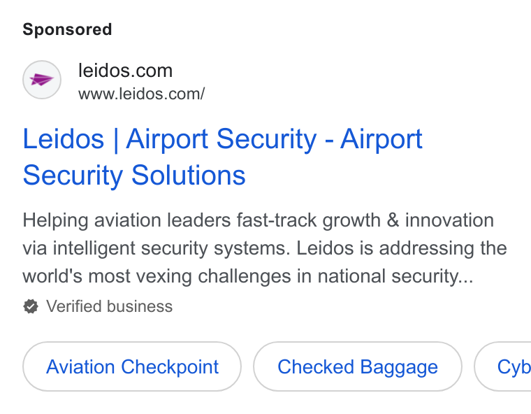 Leidos ad on Google Ads: www.leidos.com/ Leidos | Airport Security - Airport Security Solutions Helping aviation leaders fast-track growth & innovation via intelligent security systems. Leidos is addressing the world's most vexing challenges in national security... Verified business Aviation Checkpoint Checked Baggage }( Cyb