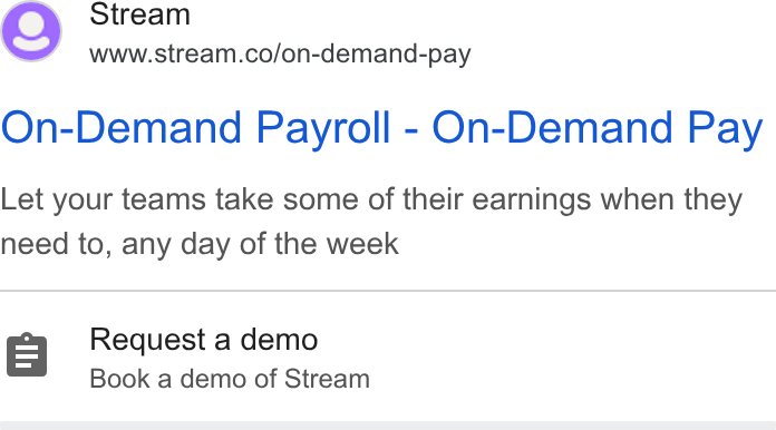 Stream ad on Google Ads: On-Demand Payroll - On-Demand Pay Let your teams take some of their earnings when they need to, any day of the week Request a demo Book a demo of Stream
