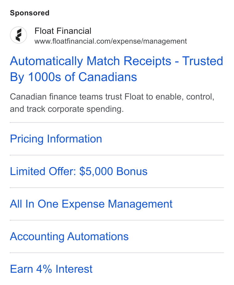 Float ad on Google Ads: Automatically Match Receipts - Trusted By 1000s of Canadians Canadian finance teams trust Float to enable, control, and track corporate spending. Pricing Information Limited Offer: $5,000 Bonus All In One Expense Management Accounting Automations Earn 4% Interest