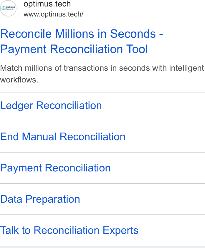 Optimus Fintech ad on Google Ads: optimus.tech www.optimus.tech/ Reconcile Millions in Seconds - Payment Reconciliation Tool Match millions of transactions in seconds with intelligent workflows. Ledger Reconciliation End Manual Reconciliation Payment Reconciliation Data Preparation Talk to Reconciliation Experts