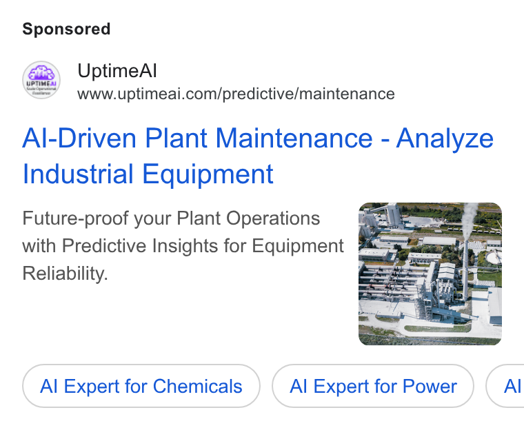 UptimeAI ad on Google Ads: Al-Driven Plant Maintenance - Analyze Industrial Equipment Future-proof your Plant Operations with Predictive Insights for Equipment | Reliability. | Al Expert for Chemicals Al Expert for Power ) ( Al