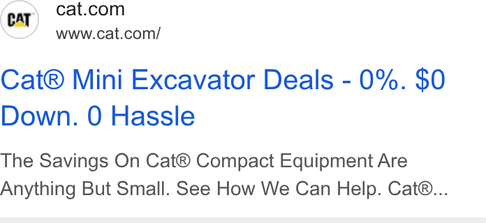 Caterpillar ad on Google Ads: www.cat.com/ Cat® Mini Excavator Deals - 0%. $0 Down. 0 Hassle The Savings On Cat® Compact Equipment Are Anything But Small. See How We Can Help. Cat®...