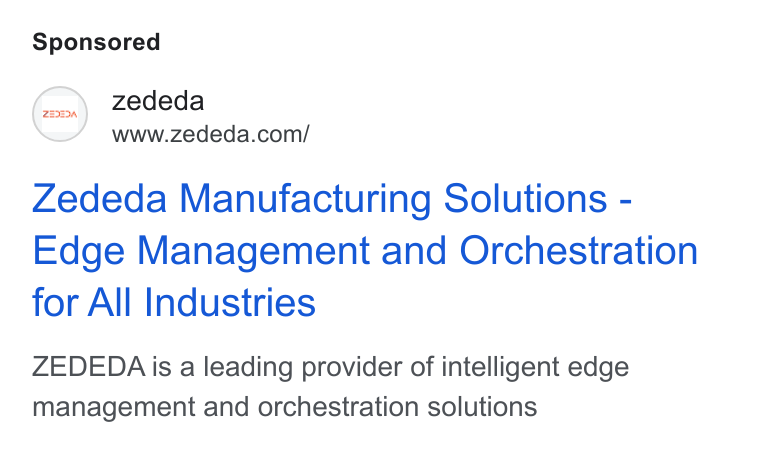 ZEDEDA ad on Google Ads: Zededa Manufacturing Solutions - Edge Management and Orchestration for All Industries ZEDEDA is a leading provider of intelligent edge management and orchestration solutions