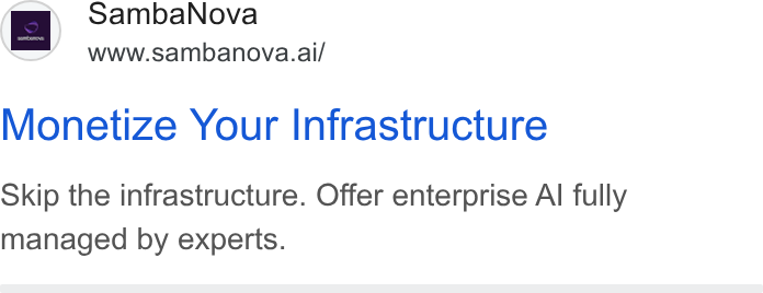 SambaNova ad on Google Ads: 2k Samba Nova www.sambanova.ai/ Monetize Your Infrastructure Skip the infrastructure. Offer enterprise Al fully managed by experts.