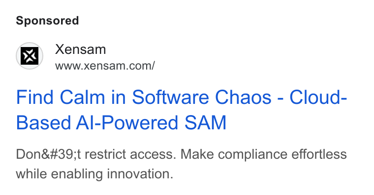 Xensam ad on Google Ads: Find Calm in Software Chaos - Cloud- Based Al-Powered SAM Don't restrict access. Make compliance effortless while enabling innovation.