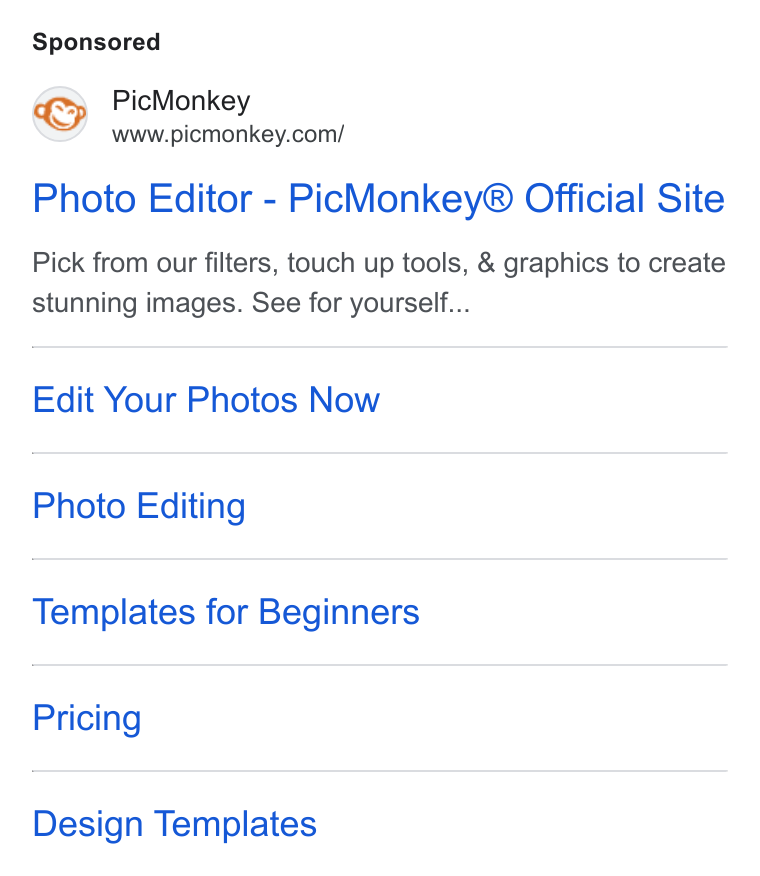 PicMonkey ad on Google Ads: Photo Editor - Pic Monkey® Official Site Pick from our filters, touch up tools, & graphics to create stunning images. See for yourself... Edit Your Photos Now Photo Editing Templates for Beginners Pricing Design Templates