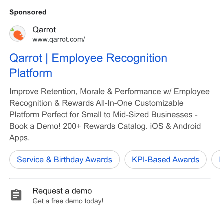 Qarrot ad on Google Ads: Qarrot | Employee Recognition Platform Improve Retention, Morale & Performance w/ Employee Recognition & Rewards All-In-One Customizable Platform Perfect for Small to Mid-Sized Businesses - Book a Demo! 200+ Rewards Catalog. i OS & Android Apps. Service & Birthday Awards } ( KPI-Based Awards ( g Request a demo Get a free demo today!