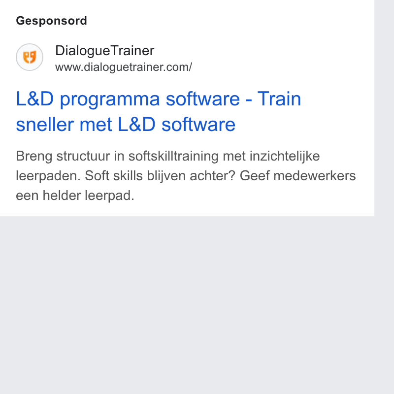 DialogueTrainer ad on Google Ads: Gesponsord L& D programma software - Train sneller met L& D software Breng structuur in softskilltraining met inzichtelijke leerpaden. Soft skills blijven achter? Geef medewerkers een helder leerpad.