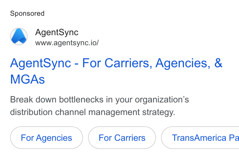 AgentSync ad on Google Ads: Agent Sync ew www.agentsync.io/ Agent Sync - For Carriers, Agencies, & MGAs Break down bottlenecks in your organization’s distribution channel management strategy.