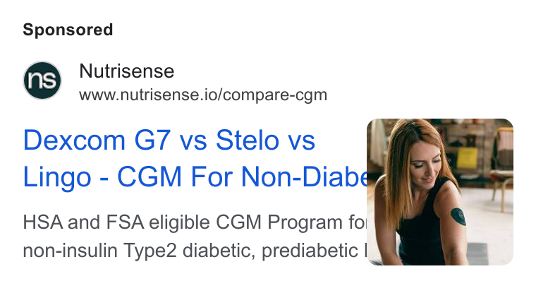 Nutrisense ad on Google Ads: Nutrisense www.nutrisense.io/compare-cgm Dexcom G7 vs Stelo vs Y a Lingo - CGM For Non-Diab& Ny HSA and FSA eligible CGM Program fo: non-insulin Type2 diabetic, prediabetic |
