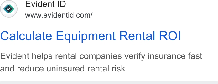 Evident ad on Google Ads: Calculate Equipment Rental RO! Evident helps rental companies verify insurance fast and reduce uninsured rental risk.