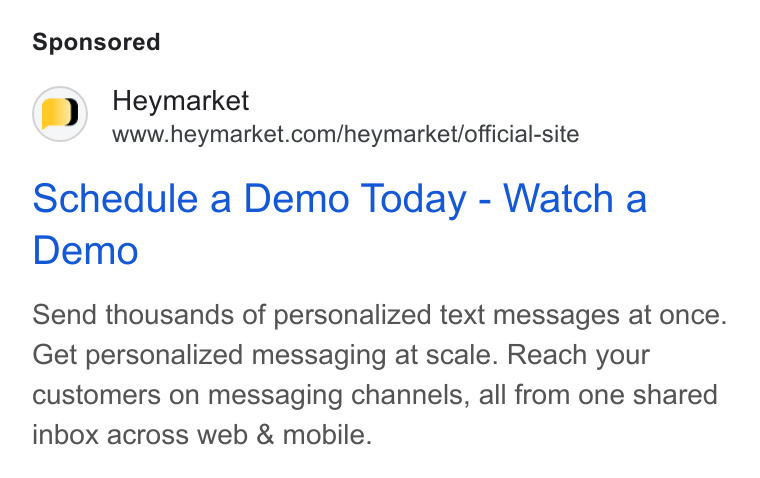 Heymarket ad on Google Ads: Schedule a Demo Today - Watch a Demo Send thousands of personalized text messages at once. Get personalized messaging at scale. Reach your customers on messaging channels, all from one shared inbox across web & mobile.