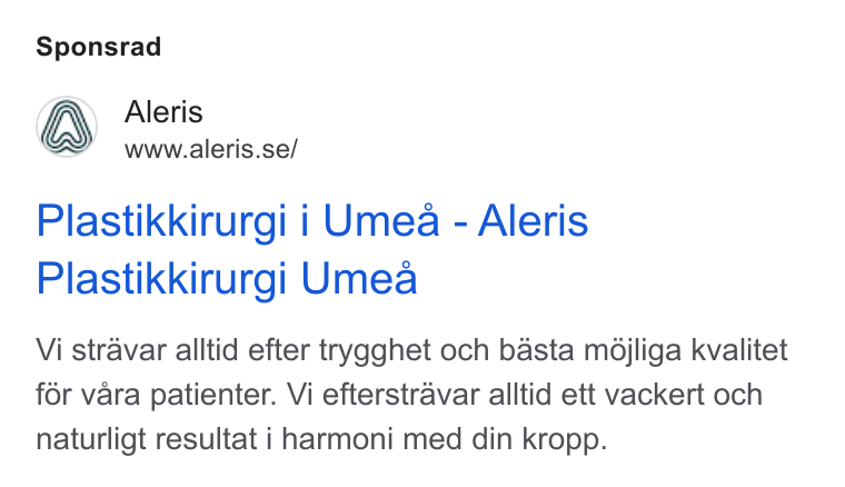 Aleris ad on Google Ads: Sponsrad Plastikkirurgi i Umea - Aleris Plastikkirurgi Umea Vi stravar alltid efter trygghet och basta mdjliga kvalitet for vara patienter. Vi efterstravar alltid ett vackert och naturligt resultat i harmoni med din kropp.