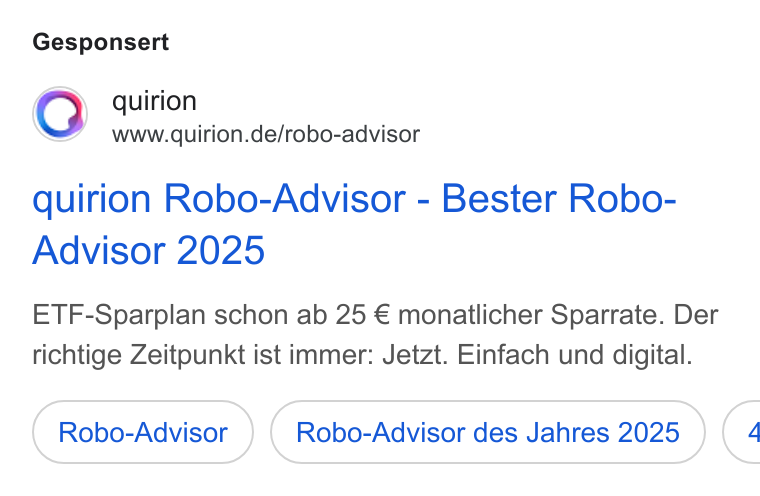 quirion ad on Google Ads: Gesponsert quirion Robo-Advisor - Bester Robo- Advisor 2025 ETF-Sparplan schon ab 25 € monatlicher Sparrate. Der richtige Zeitpunkt ist immer: Jetzt. Einfach und digital. Robo-Advisor Robo-Advisor des Jahres 2025 (4