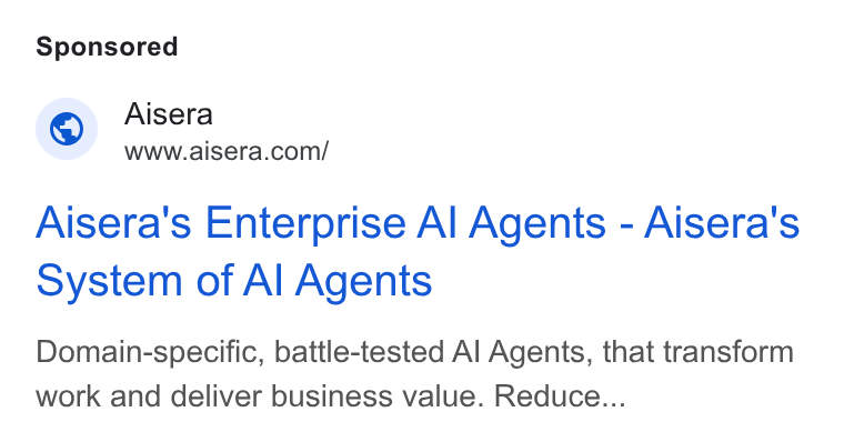 Aisera ad on Google Ads: Aisera's Enterprise Al Agents - Aisera's system of Al Agents Domain-specific, battle-tested Al Agents, that transform work and deliver business value. Reduce...