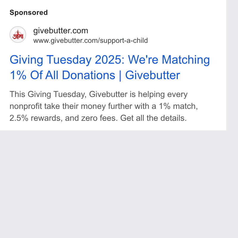 Givebutter ad on Google Ads: www.givebutter.com/support-a-child Giving Tuesday 2025: We're Matching 1% Of All Donations | Givebutter This Giving Tuesday, Givebutter is helping every nonprofit take their money further with a 1% match, 2.5% rewards, and zero fees. Get all the details.