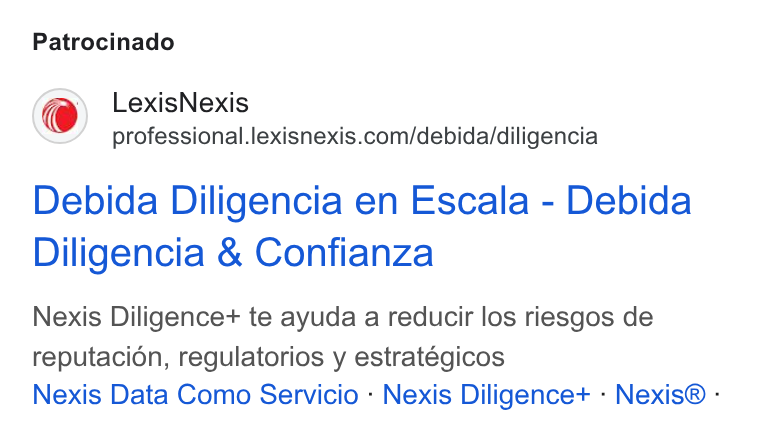 LexisNexis ad on Google Ads: Patrocinado Debida Diligencia en Escala - Debida Diligencia & Confianza Nexis Diligence+ te ayuda a reducir los riesgos de reputacion, regulatorios y estratégicos Nexis Data Como Servicio - Nexis Diligence+ - Nexis® -