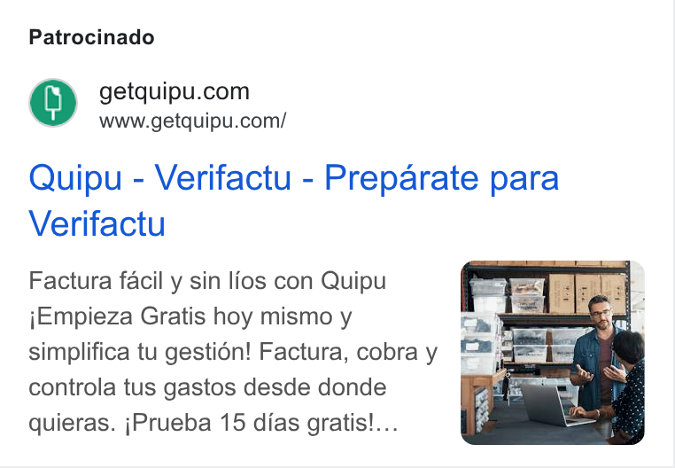 Quipu ad on Google Ads: www.getquipu.com/ Quipu - Verifactu - Preparate para Verifactu Factura facil y sin lios con Quipu j Empieza Gratis hoy mismo y 1 a) simplifica tu gestién! Factura, cobra y controla tus gastos desde donde quieras. j Prueba 15 dias gratis!...