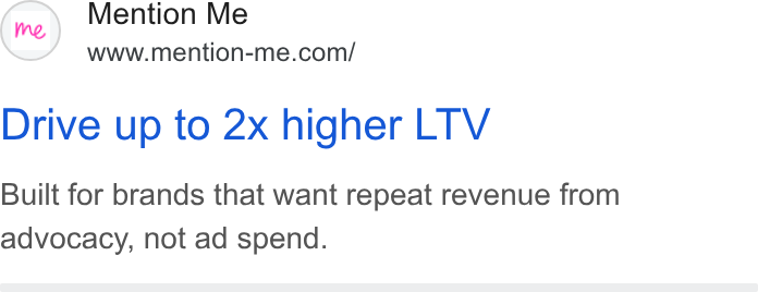 Mention Me ad on Google Ads: Drive up to 2x higher LTV Built for brands that want repeat revenue from advocacy, not ad spend.