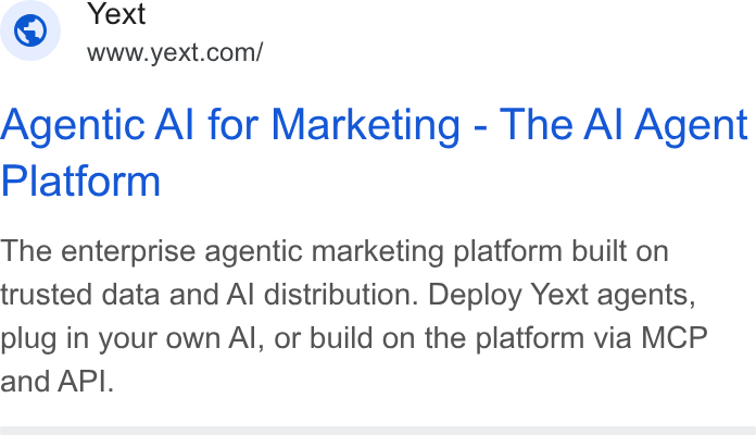 Yext ad on Google Ads: Agentic Al for Marketing - The Al Agent Platform The enterprise agentic marketing platform built on trusted data and Al distribution. Deploy Yext agents, plug in your own Al, or build on the platform via MCP and API.