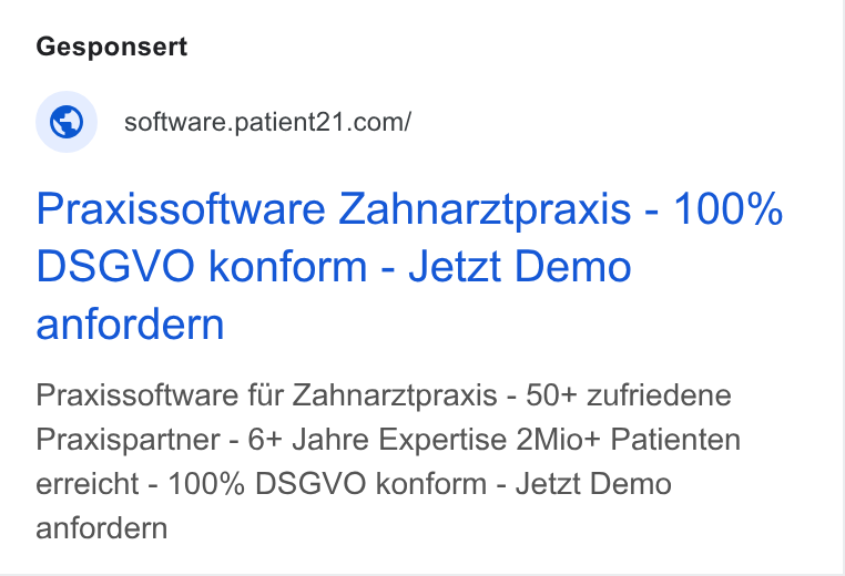 Patient21 ad on Google Ads: Praxissoftware Zahnarztpraxis - 100% DSGVO konform - Jetzt Demo anfordern Praxissoftware fiir Zahnarztpraxis - 50+ zufriedene Praxispartner - 6+ Jahre Expertise 2Mio+ Patienten erreicht - 100% DSGVO konform - Jetzt Demo anfordern