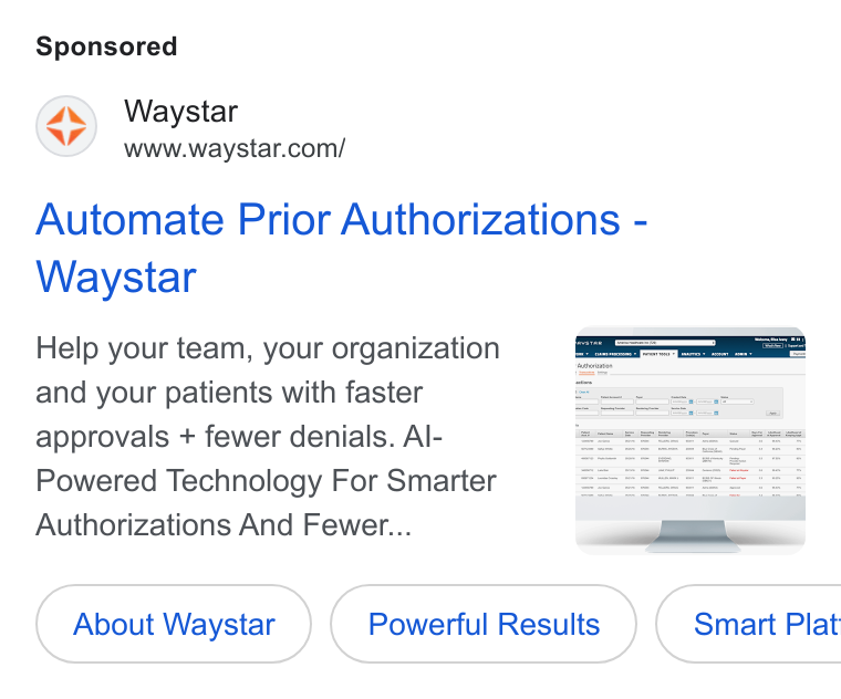 Waystar ad on Google Ads: Automate Prior Authorizations - Waystar Help your team, your organization and your patients with faster approvals + fewer denials. Al- Powered Technology For Smarter Authorizations And Fewer... About ( About Waystar ) ( Powerful Results.) ( Powerful Results.) ( Smart Plat