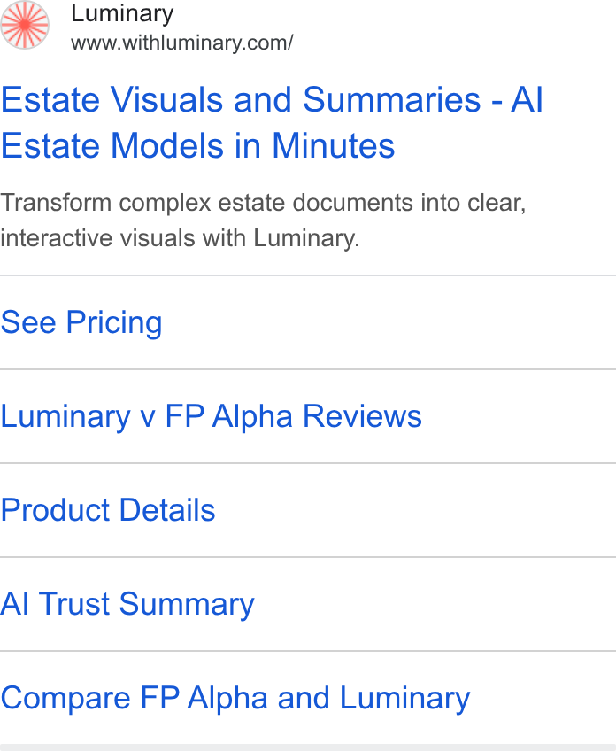 Luminary ad on Google Ads: Estate Visuals and Summaries - Al Estate Models in Minutes Transform complex estate documents into clear, interactive visuals with Luminary. See Pricing Luminary v FP Alpha Reviews Product Details Al Trust Summary Compare FP Alpha and Luminary
