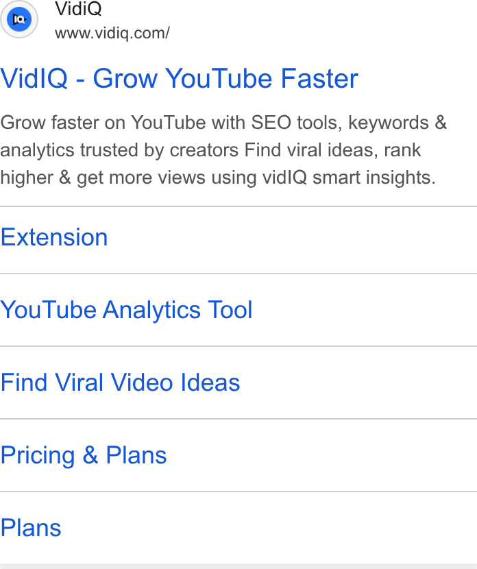 vidIQ ad on Google Ads: Vidi Q swonwidig.coml Vid IQ - Grow You Tube Faster Grow faster on You Tube with SEO tools, keywords & analytics trusted by creators Find viral ideas, rank higher & get more views using vidl IQ smart insights. Extension You Tube Analytics Tool Find Viral Video Ideas Pricing & Plans Plans