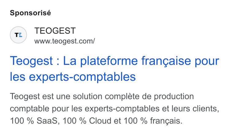 Teogest ad on Google Ads: Sponsorisé Teogest : La plateforme francaise pour les experts-comptables Teogest est une solution compléte de production comptable pour les experts-comptables et leurs clients, 100 % Saa S, 100 % Cloud et 100 % frangais.