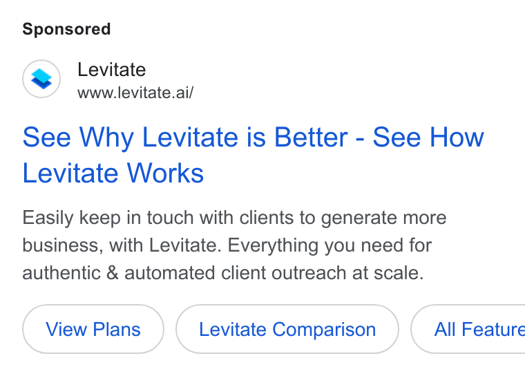 Levitate ad on Google Ads: Levitate www.levitate.ai/ See Why Levitate is Better - See How Levitate Works Easily keep in touch with clients to generate more business, with Levitate. Everything you need for authentic & automated client outreach at scale. Levitate Comparison } ( All Feature