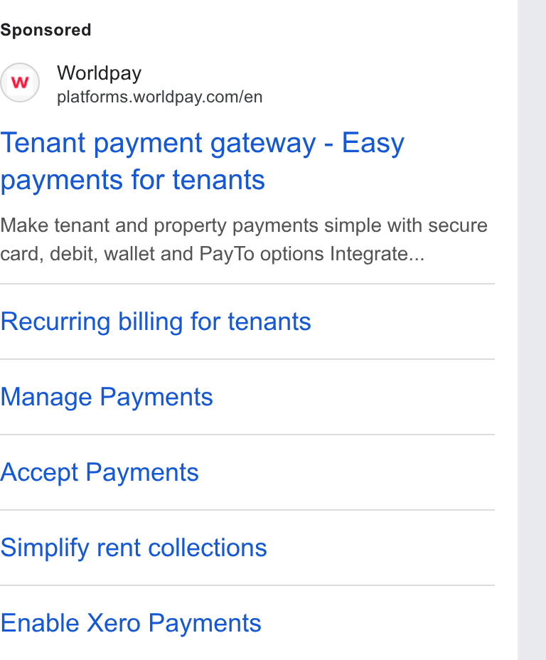 Worldpay ad on Google Ads: Tenant payment gateway - Easy payments for tenants Make tenant and property payments simple with secure card, debit, wallet and Pay To options Integrate... Recurring billing for tenants Manage Payments Accept Payments Simplify rent collections Enable Xero Payments