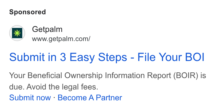 Palm ad on Google Ads: Submit in 3 Easy Steps - File Your BOI Your Beneficial Ownership Information Report (BOIR) is due. Avoid the legal fees. Submit now - Become A Partner