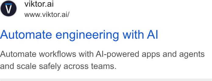 VIKTOR ad on Google Ads: © viktor.al www.viktor.ai/ Automate engineering with Al Automate workflows with Al-powered apps and agents and scale safely across teams.