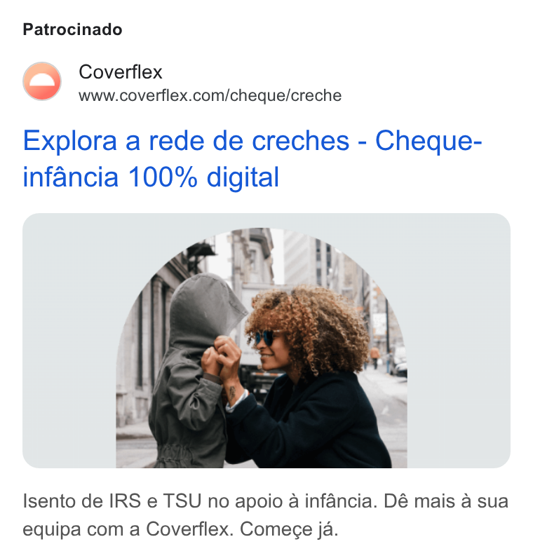 Coverflex ad on Google Ads: Patrocinado Explora a rede de creches - Cheque- infancia 100% digital Isento de IRS e TSU no apoio a infancia. Dé mais a sua equipa com a Coverflex. Comece ja.