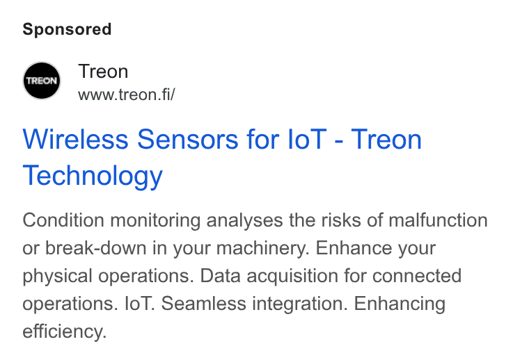 Treon ad on Google Ads: Wireless Sensors for lo T - Treon Technology Condition monitoring analyses the risks of malfunction or break-down in your machinery. Enhance your physical operations. Data acquisition for connected operations. lo T. Seamless integration. Enhancing efficiency.