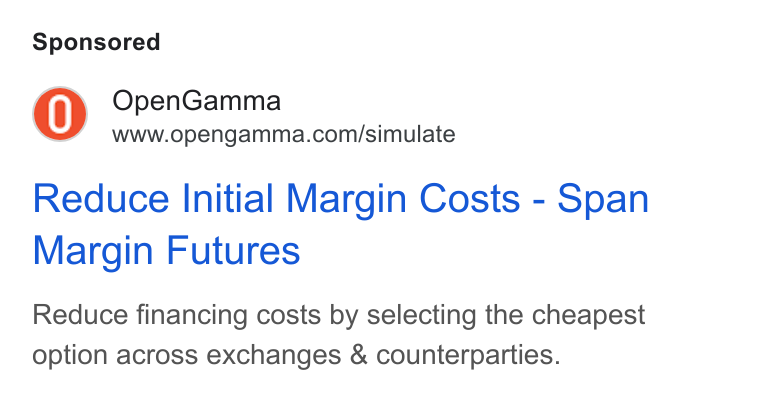 OpenGamma ad on Google Ads: Reduce Initial Margin Costs - Span Margin Futures Reduce financing costs by selecting the cheapest option across exchanges & counterparties.
