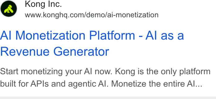 Kong ad on Google Ads: Al Monetization Platform - Al as a Revenue Generator Start monetizing your Al now. Kong is the only platform built for APIs and agentic Al. Monetize the entire Al...