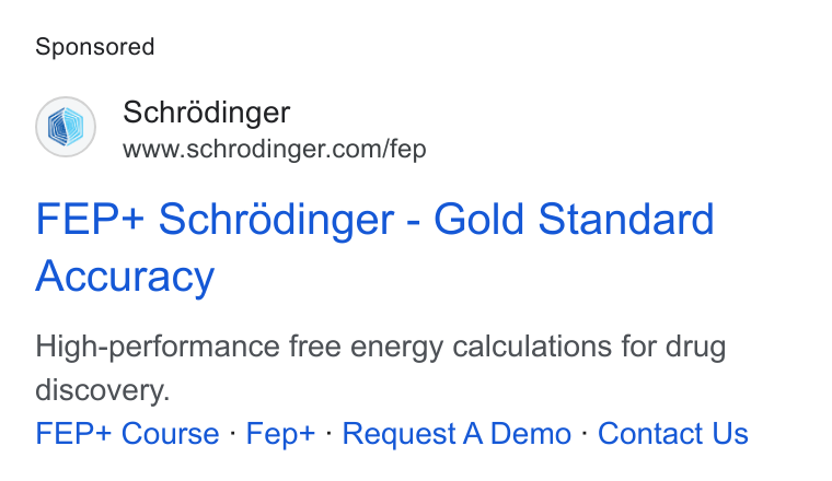 Schrödinger ad on Google Ads: FEP+ Schrodinger - Gold Standard Accuracy High-performance free energy calculations for drug discovery. FEP+ Course - Fep+ - Request A Demo - Contact Us