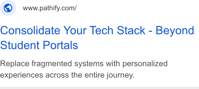 Pathify ad on Google Ads: Consolidate Your Tech Stack - Beyond otudent Portals Replace fragmented systems with personalized experiences across the entire journey.