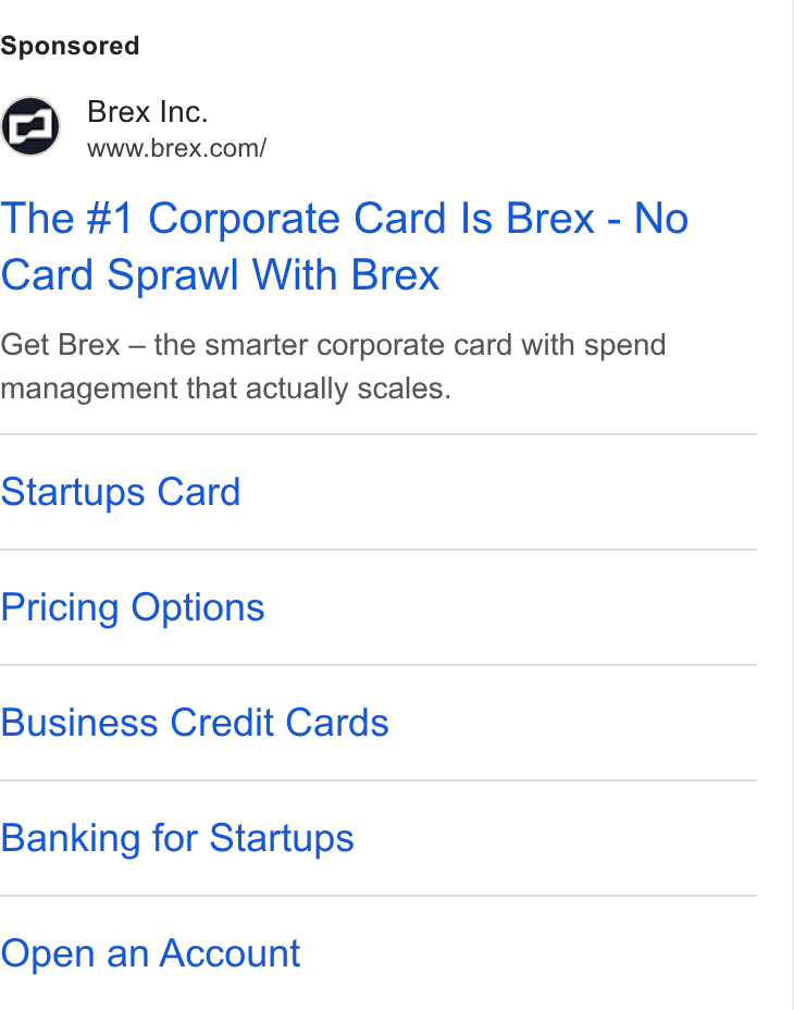 Brex ad on Google Ads: The #1 Corporate Card Is Brex - No Card Sprawl With Brex Get Brex — the smarter corporate card with spend management that actually scales. Startups Card Pricing Options Business Credit Cards Banking for Startups Open an Account